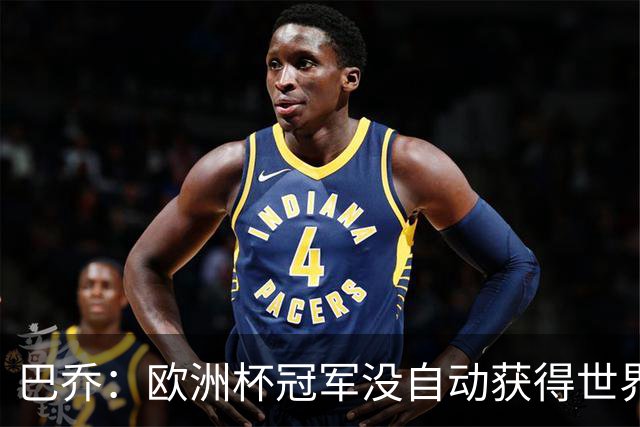 巴乔：欧洲杯冠军没自动获得世界杯资格 这是耻辱