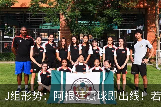 J组形势：阿根廷赢球即出线！若同时约旦不胜，阿根廷将锁定头名